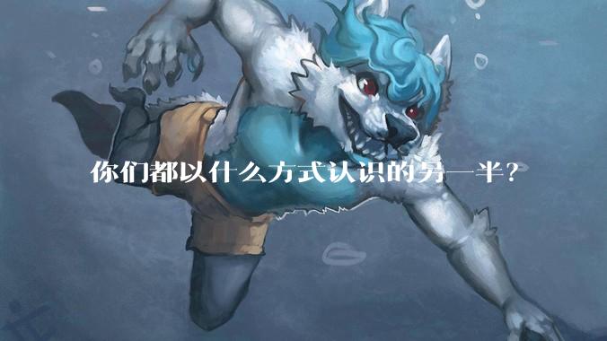 你们都以什么方式认识的另一半？