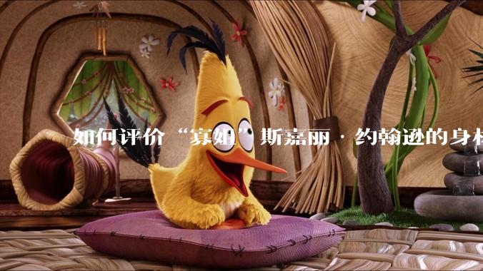 如何评价“寡姐”斯嘉丽·约翰逊的身材？