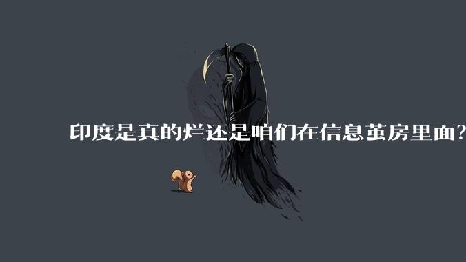 印度是真的烂还是咱们在信息茧房里面？