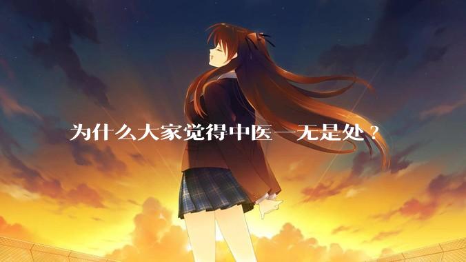 为什么大家觉得中医一无是处?