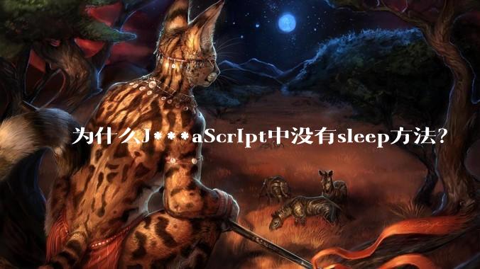 为什么J***aScript中没有sleep方法？