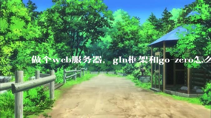 做个web服务器，gin框架和go-zero怎么选？